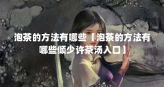 泡茶的方法有哪些【泡茶的方法有哪些倾少许茶汤入口】