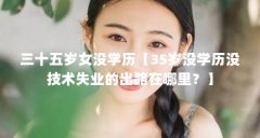 三十五岁女没学历【35岁没学历没技术失业的出路在哪里?】