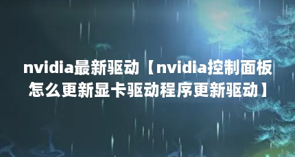 nvidia最新驱动【nvidia控制面板怎么更新显卡驱动程序更新驱动】