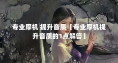 专业摩机 提升音质【专业摩机提升音质的1点解答】