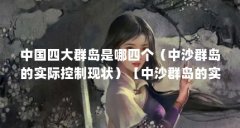 中国四大群岛是哪四个（中沙群岛的实际控制现状）【中沙群岛的实际控制现状