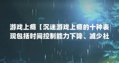游戏上瘾【沉迷游戏上瘾的十种表现包括时间控制能力下降、减少社交活动】