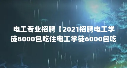 电工专业招聘【2021招聘电工学徒8000包吃住电工学徒6000包吃住津贴】