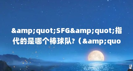 &quot;SFG&quot;指代的是哪个棒球队?（&quot;SFG&quot;指代的是哪个棒球队?）【旧金山世界大赛中旧金山巨人队的历史指代的是哪个棒球队】