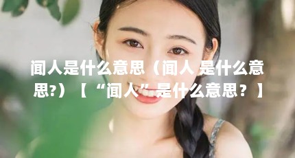 闻人是什么意思（闻人 是什么意思?）【“闻人”是什么意思？】