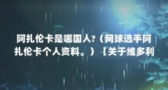 阿扎伦卡是哪国人?(网球选手阿扎伦卡个人资料。)【关于维多利亚·阿扎伦卡