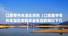 口腔专升本湖北资料【口腔医学专升本湖北资料毕业生应获得以下几方面的知识