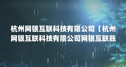 杭州网银互联科技有限公司【杭州网银互联科技有限公司网银互联账户什么意思】