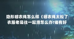 隐形晾衣绳怎么样(晾衣绳太松了衣服老是往一起滑怎么办?谁有好办法)【晾