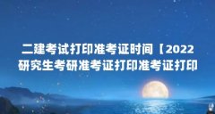 二建考试打印准考证时间【2022研究生考研准考证打印准考证打印准考证打印时