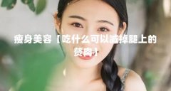 瘦身美容【吃什么可以减掉腿上的赘肉】