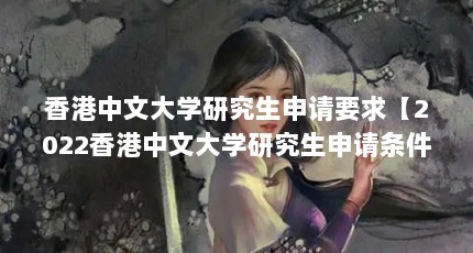 香港中文大学研究生申请要求【2022香港中文大学研究生申请条件】