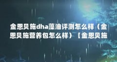 金恩贝施dha藻油评测怎么样（金恩贝施营养包怎么样）【金恩贝施dha藻油评测怎