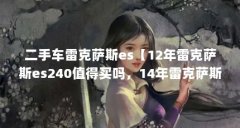 二手车雷克萨斯es【12年雷克萨斯es240值得买吗,14年雷克萨斯es240值得买吗】