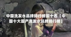 中国洗发水品牌排行榜前十名【中国十大国产洗发水品牌排行榜】