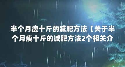 半个月瘦十斤的减肥方法【关于半个月瘦十斤的减肥方法2个相关介绍半个月瘦十斤的减肥方法】
