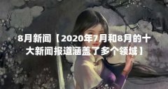 8月新闻【2020年7月和8月的十大新闻报道涵盖了多个领域】