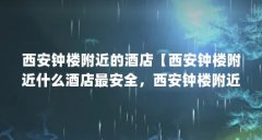 西安钟楼附近的酒店【西安钟楼附近什么酒店最安全，西安钟楼附近的酒店推荐