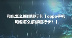 和包怎么解绑银行卡【oppo手机和包怎么解绑银行卡？】