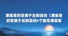 康宝莱奶昔属于豆制品吗【康宝莱奶昔属于豆制品吗5个解答康宝莱奶昔属于豆