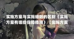 实施方案与实施细则的区别（实施方案有哪些保障措施）【实施方案与实施方案