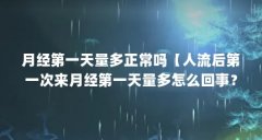 月经第一天量多正常吗【人流后第一次来月经第一天量多怎么回事？】