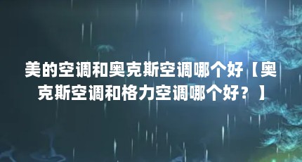 美的空调和奥克斯空调哪个好【奥克斯空调和格力空调哪个好？】