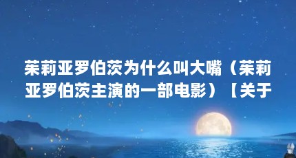 茱莉亚罗伯茨为什么叫大嘴（茱莉亚罗伯茨主演的一部电影）【关于茱莉娅·罗伯茨的2个问题】