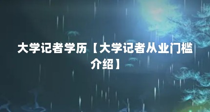 大学记者学历【大学记者从业门槛介绍】