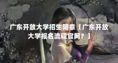 广东开放大学招生简章【广东开放大学报名流程官网?】