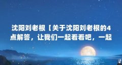 沈阳刘老根【关于沈阳刘老根的4点解答,让我们一起看看吧,一起看看吧】