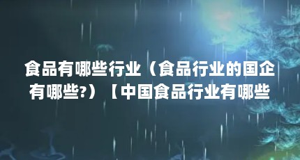 食品有哪些行业（食品行业的国企有哪些?）【中国食品行业有哪些？】