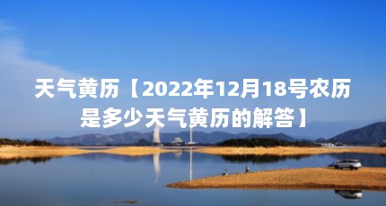 天气黄历【2022年12月18号农历是多少天气黄历的解答】