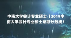 中南大学会计专业硕士【2019中南大学会计专业硕士录取分数线?】
