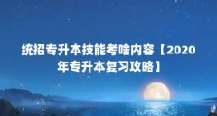 统招专升本技能考啥内容【2020年专升本复习攻略】