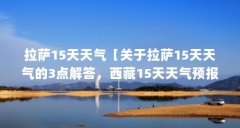 拉萨15天天气【关于拉萨15天天气的3点解答,西藏15天天气预报准么】