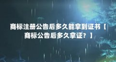 商标注册公告后多久能拿到证书【商标公告后多久拿证？】