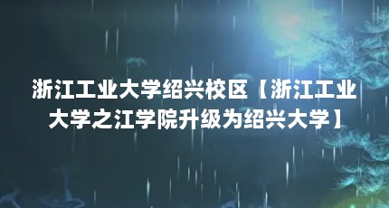 浙江工业大学绍兴校区【浙江工业大学之江学院升级为绍兴大学】