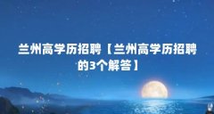兰州高学历招聘【兰州高学历招聘的3个解答】