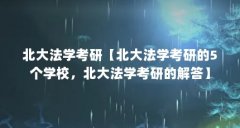 北大法学考研【北大法学考研的5个学校，北大法学考研的解答】