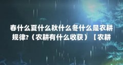 春什么夏什么秋什么冬什么是农耕规律?（农耕有什么收获）【农耕文化的传播