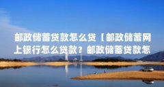 邮政储蓄贷款怎么贷【邮政储蓄网上银行怎么贷款?邮政储蓄贷款怎么贷?】