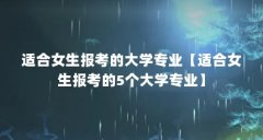 适合女生报考的大学专业【适合女生报考的5个大学专业】