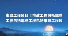 市政工程项目【市政工程包括哪些工程包括哪些工程包括市政工程项目】