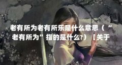 老有所为老有所乐是什么意思（“老有所为”指的是什么?）【关于老有所为的