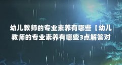 幼儿教师的专业素养有哪些【幼儿教师的专业素养有哪些3点解答对大家有用】