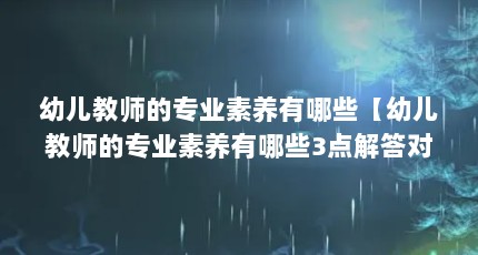幼儿教师的专业素养有哪些【幼儿教师的专业素养有哪些3点解答对大家有用】