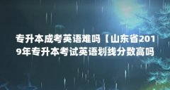 专升本成考英语难吗【山东省2019年专升本考试英语划线分数高吗?】