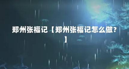 郑州张福记【郑州张福记怎么做？】