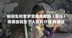 田羽生和曾梦雪是夫妻吗（前任3导演田羽生个人资料介绍 导演过哪些电影作品